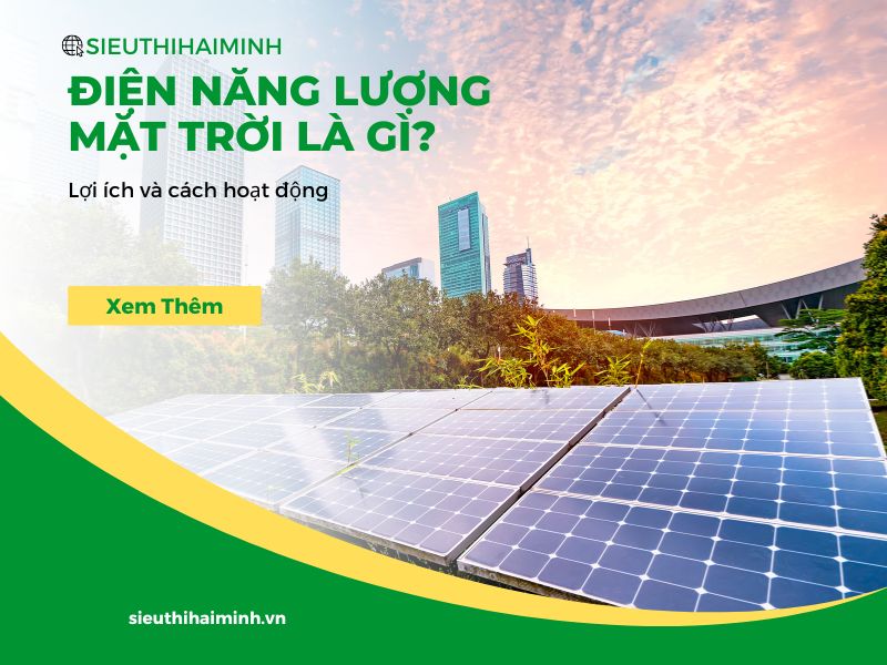 Điện năng lượng mặt trời là gì? Lợi ích và cách hoạt động 